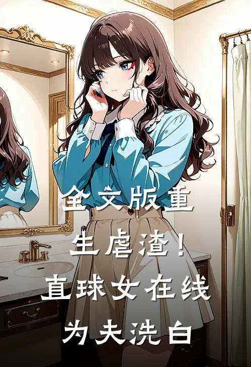 全文版重生虐渣！直球女在线为夫洗白