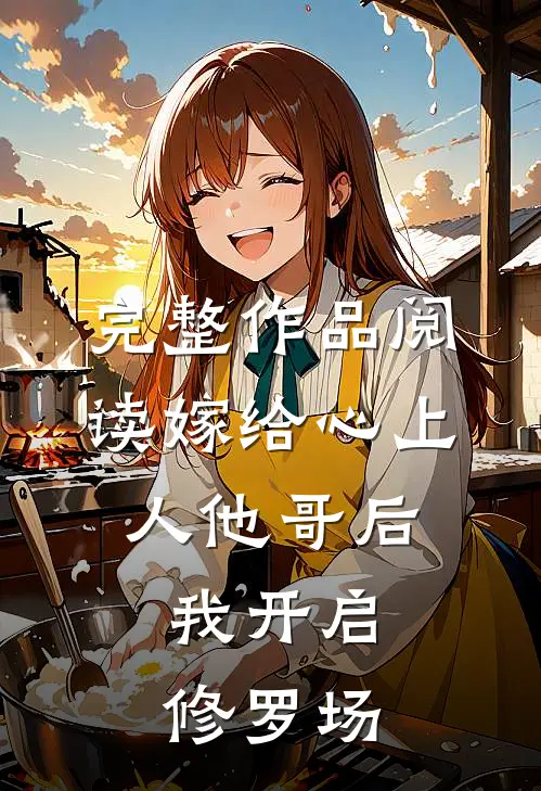 完整作品阅读嫁给心上人他哥后，我开启修罗场