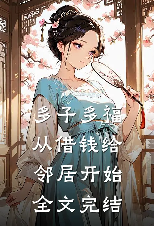 多子多福，从借钱给邻居开始全文完结