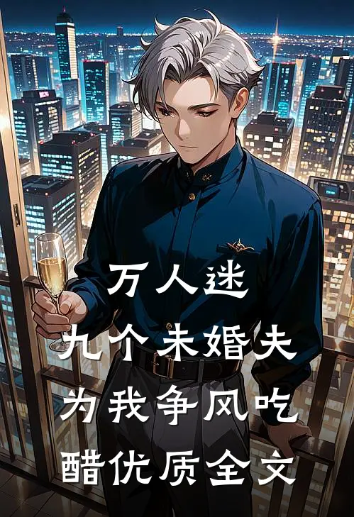 万人迷：九个未婚夫为我争风吃醋优质全文