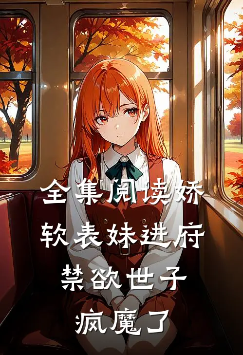全集阅读娇软表妹进府：禁欲世子疯魔了
