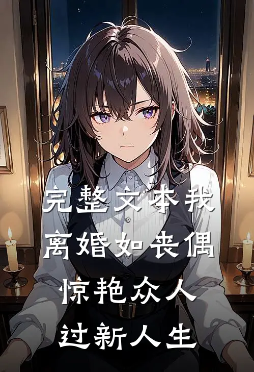 完整文本我，离婚如丧偶，惊艳众人过新人生