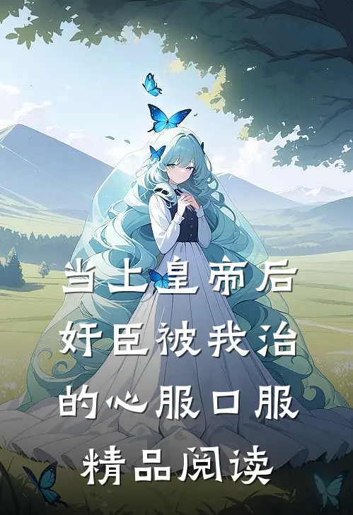 当上皇帝后，奸臣被我治的心服口服精品阅读