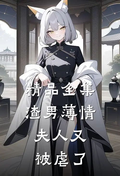 精品全集渣男薄情：夫人又被虐了