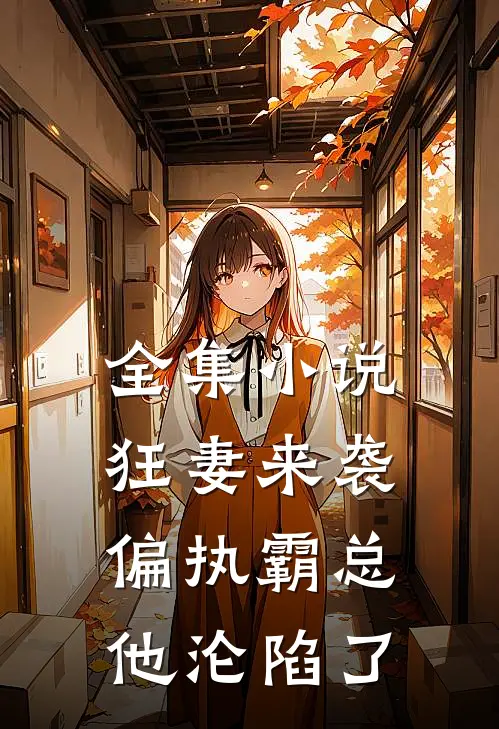 全集小说狂妻来袭，偏执霸总他沦陷了