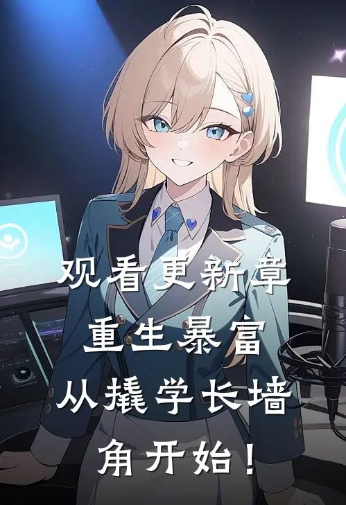观看更新章重生暴富：从撬学长墙角开始！