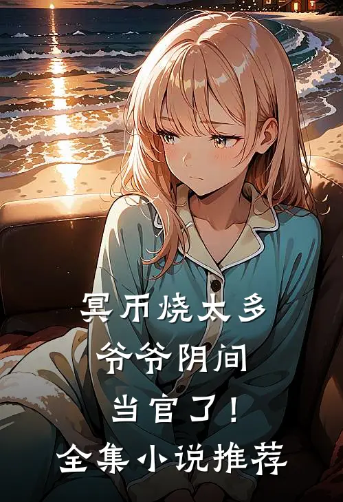 冥币烧太多，爷爷阴间当官了！全集小说推荐