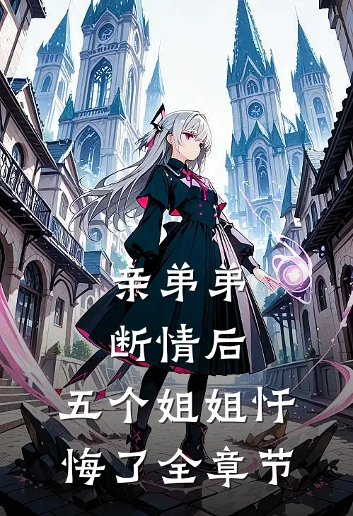 亲弟弟断情后，五个姐姐忏悔了全章节