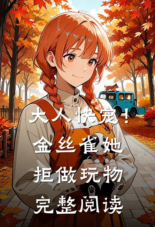 大人快宠！金丝雀她拒做玩物完整阅读