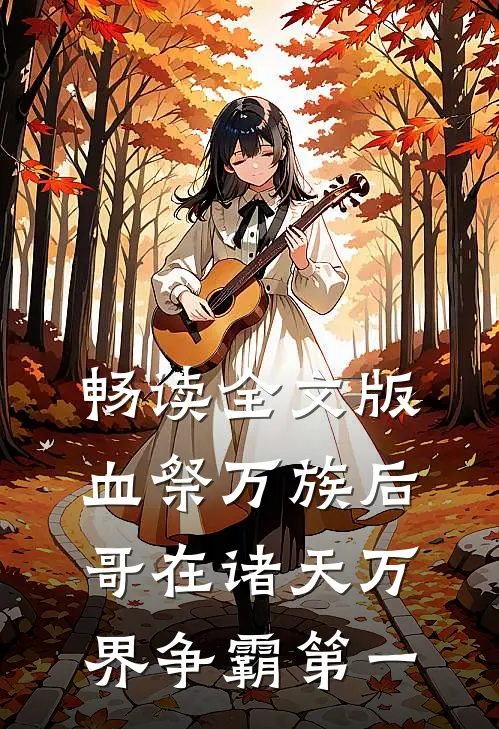 畅读全文版血祭万族后，哥在诸天万界争霸第一