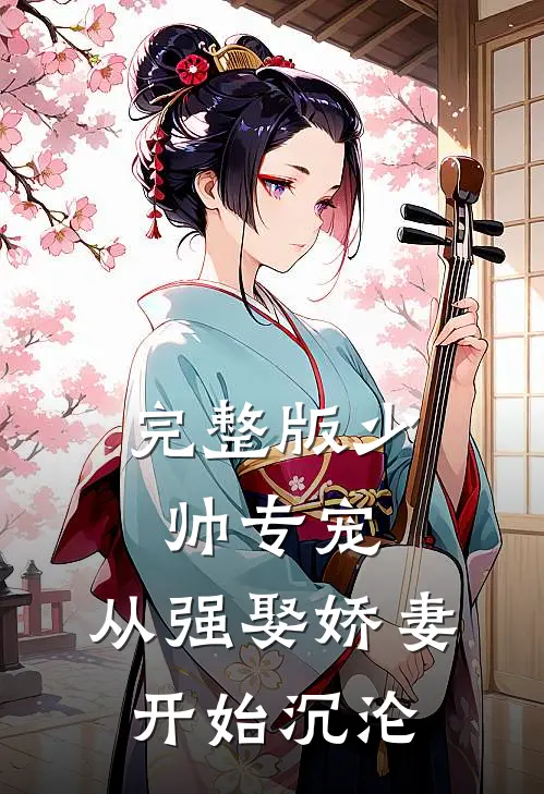 完整版少帅专宠：从强娶娇妻开始沉沦