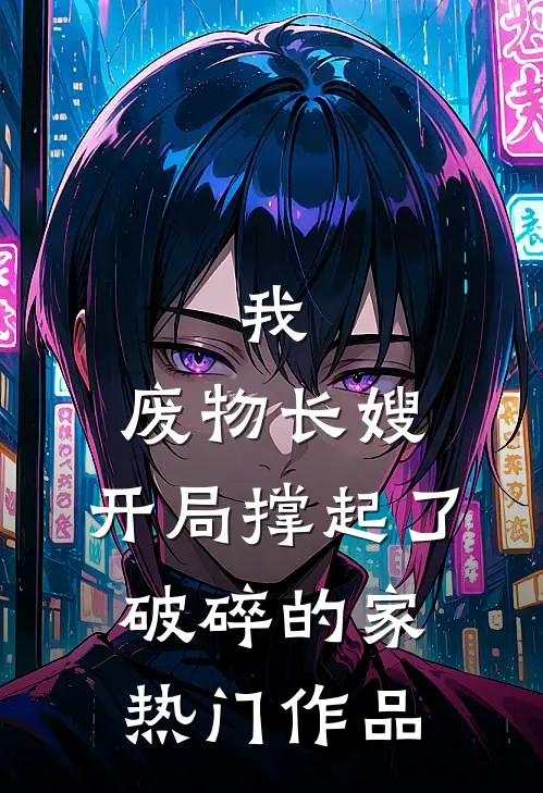 我，废物长嫂，开局撑起了破碎的家热门作品