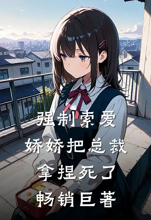 强制索爱：娇娇把总裁拿捏死了畅销巨著
