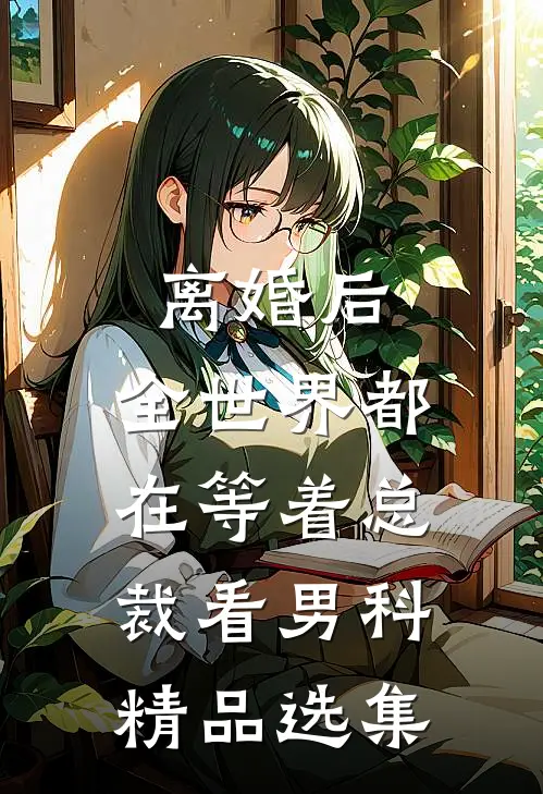 离婚后，全世界都在等着总裁看男科精品选集