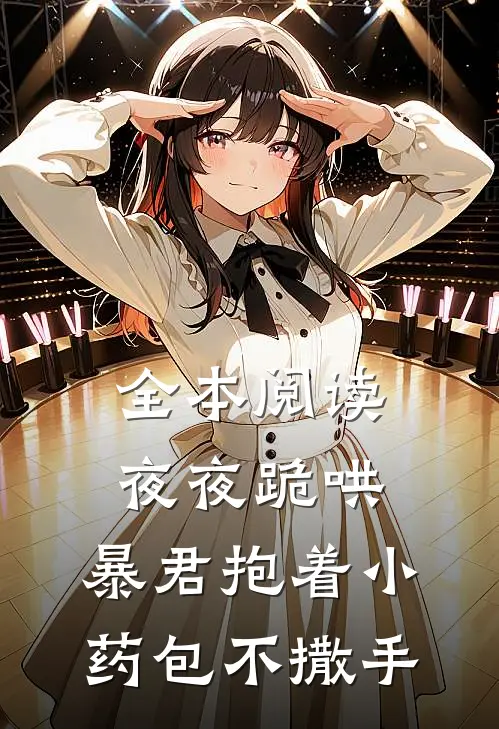全本阅读夜夜跪哄，暴君抱着小药包不撒手