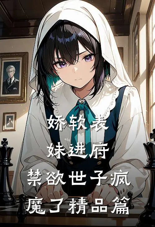 娇软表妹进府：禁欲世子疯魔了精品篇