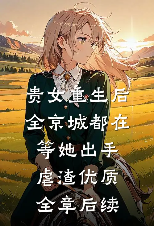 贵女重生后，全京城都在等她出手虐渣优质全章后续