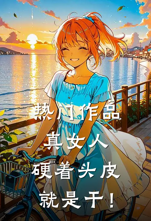热门作品真女人，硬着头皮就是干！