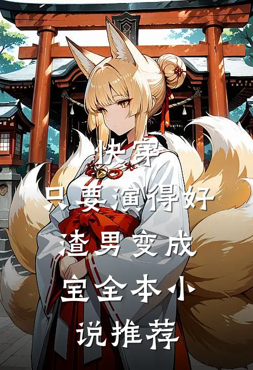 快穿：只要演得好，渣男变成宝全本小说推荐