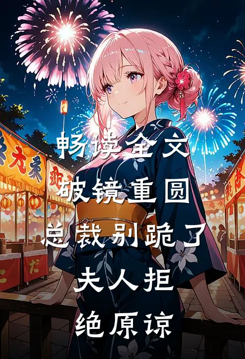 畅读全文破镜重圆：总裁别跪了，夫人拒绝原谅