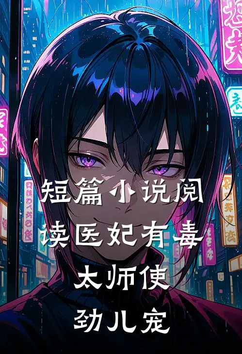 短篇小说阅读医妃有毒：太师使劲儿宠