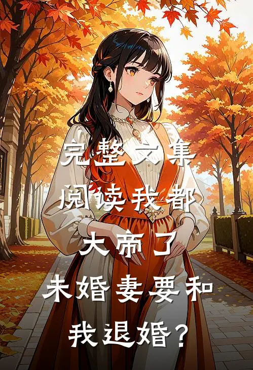 完整文集阅读我都大帝了，未婚妻要和我退婚？