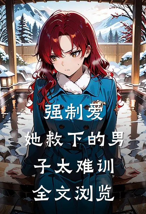 强制爱：她救下的男子太难训全文浏览