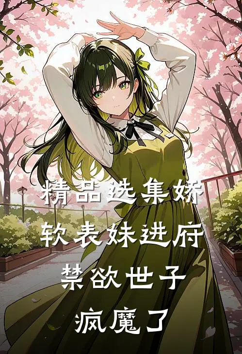 精品选集娇软表妹进府：禁欲世子疯魔了