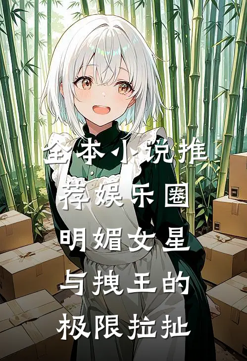 全本小说推荐娱乐圈：明媚女星与拽王的极限拉扯