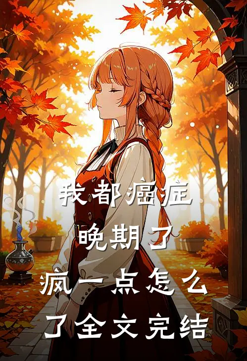 我都癌症晚期了，疯一点怎么了全文完结