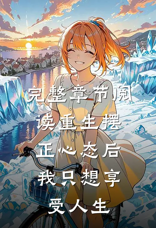 完整章节阅读重生摆正心态后，我只想享受人生