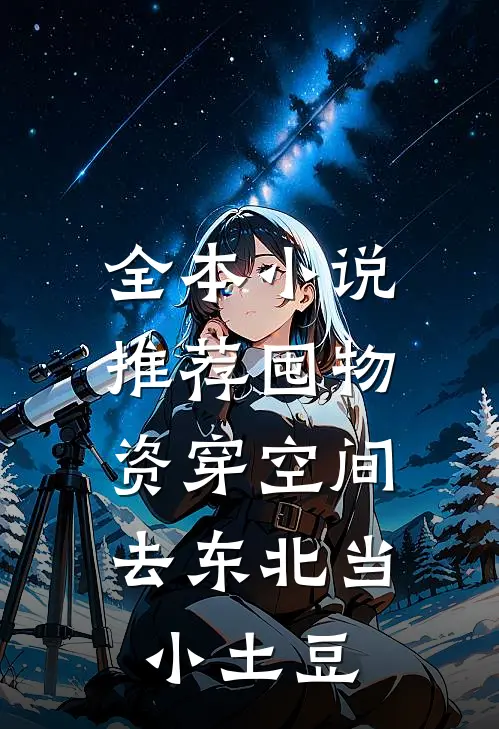 全本小说推荐囤物资穿空间，去东北当小土豆