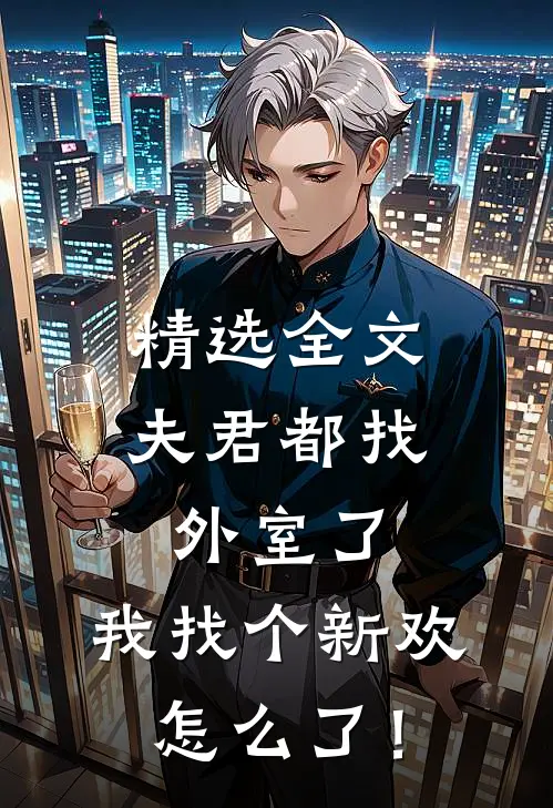 精选全文夫君都找外室了，我找个新欢怎么了！