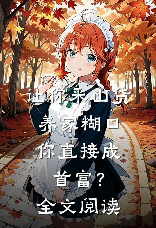 让你采山货养家糊口，你直接成首富？全文阅读