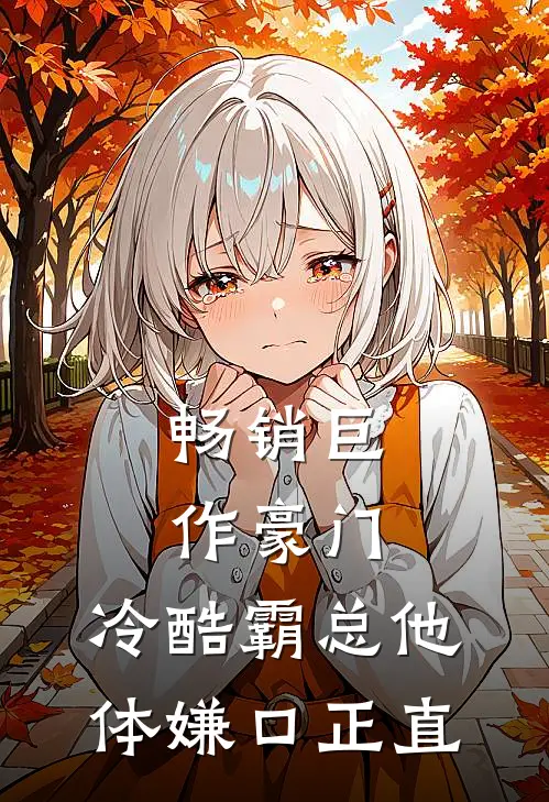 畅销巨作豪门：冷酷霸总他体嫌口正直