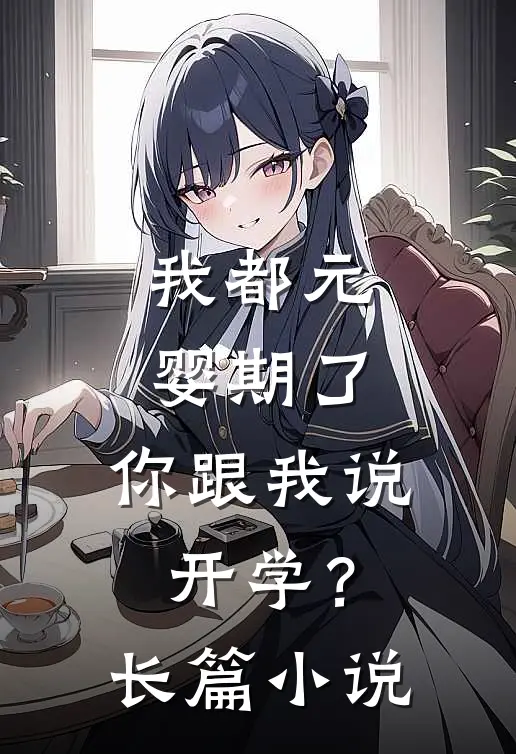 我都元婴期了，你跟我说开学？长篇小说