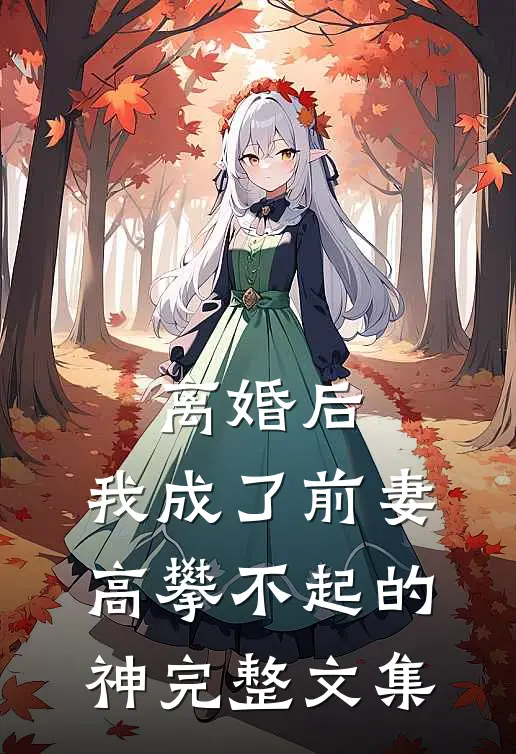 离婚后，我成了前妻高攀不起的神完整文集