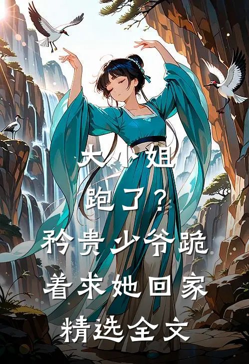大小姐跑了？矜贵少爷跪着求她回家精选全文