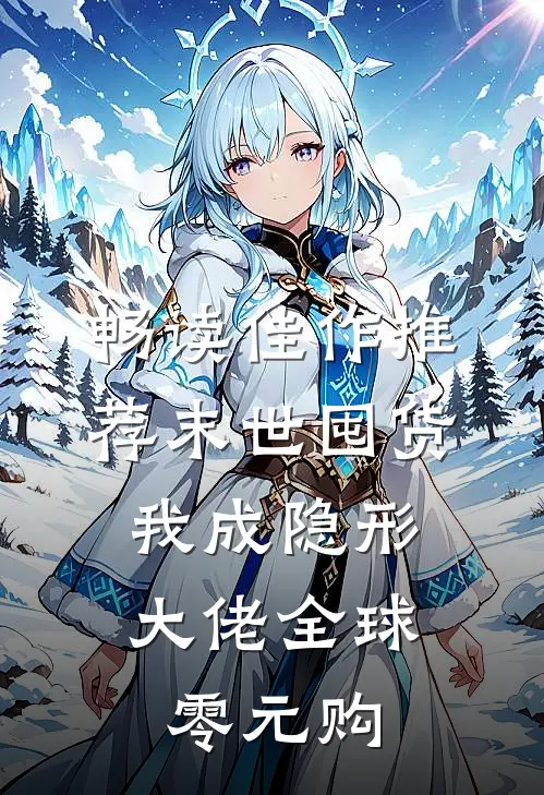 畅读佳作推荐末世囤货：我成隐形大佬全球零元购