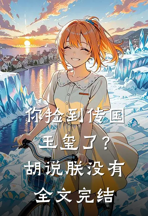 你捡到传国玉玺了？胡说，朕没有全文完结
