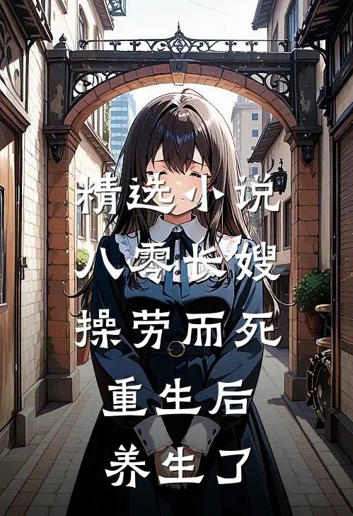 精选小说八零长嫂操劳而死：重生后养生了