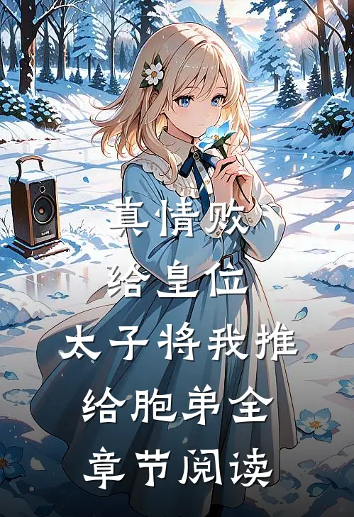 真情败给皇位，太子将我推给胞弟全章节阅读