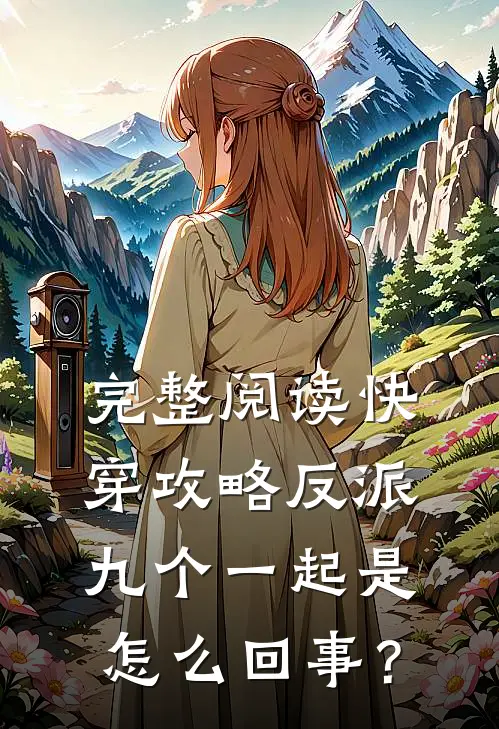 完整阅读快穿攻略反派，九个一起是怎么回事？