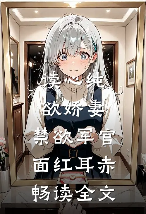 读心纯欲娇妻，禁欲军官面红耳赤畅读全文