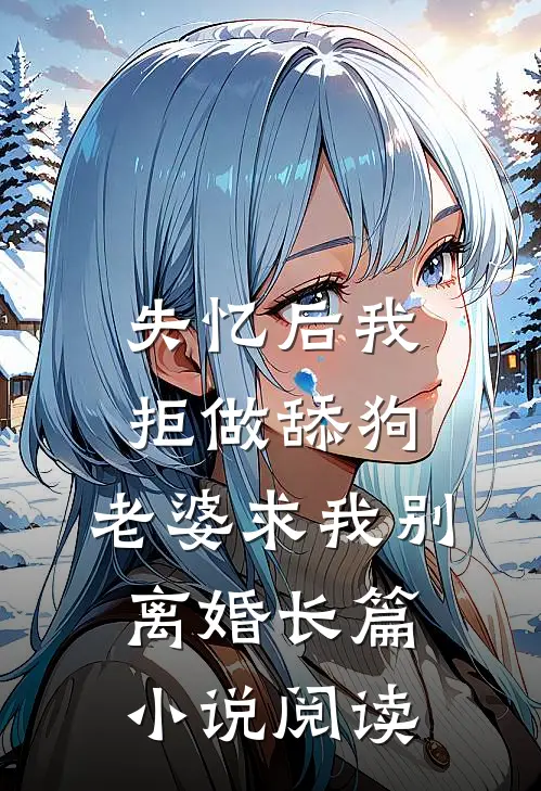 失忆后我拒做舔狗，老婆求我别离婚长篇小说阅读