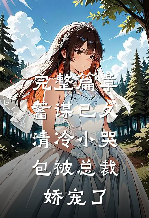 完整篇章蓄谋已久：清冷小哭包被总裁娇宠了