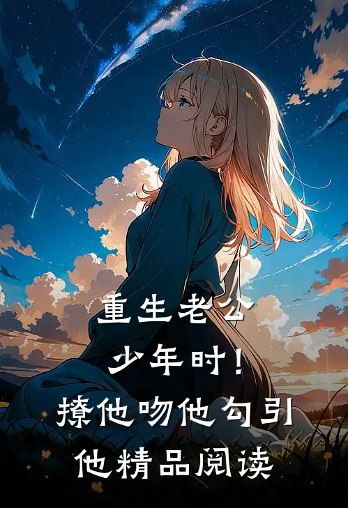 重生老公少年时！撩他吻他勾引他精品阅读