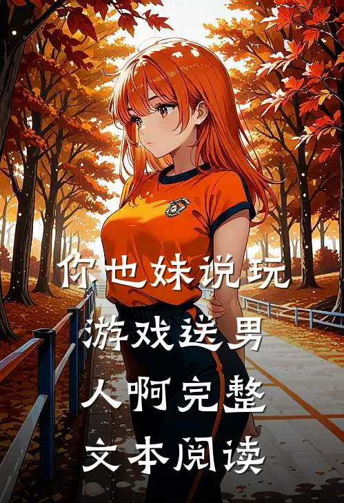 你也妹说玩游戏送男人啊完整文本阅读