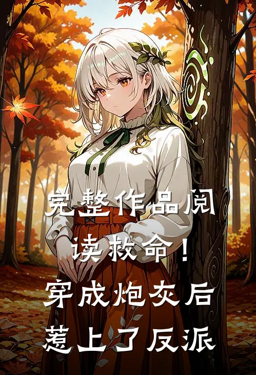 完整作品阅读救命！穿成炮灰后惹上了反派
