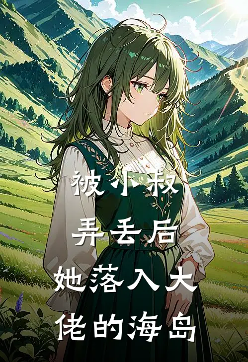 被小叔弄丢后，她落入大佬的海岛